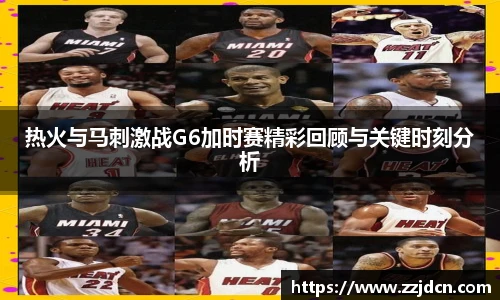 热火与马刺激战G6加时赛精彩回顾与关键时刻分析